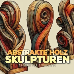 Abbildung von Publishing | Abstract Wooden Sculptures Coloring Book for Adults | 1. Auflage | 2024 | beck-shop.de