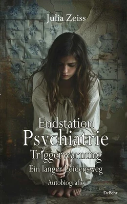 Abbildung von Zeiss | Endstation Psychiatrie - Triggerwarnung - Ein langer Leidensweg - Autobiografie | 1. Auflage | 2024 | beck-shop.de