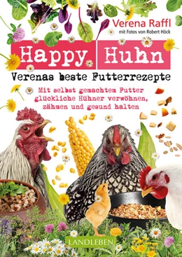 Abbildung von Raffl / Höck | Happy Huhn. Verenas beste Futterrezepte | 1. Auflage | 2022 | beck-shop.de