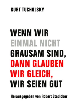Abbildung von Tucholsky / Stadlober | Wenn wir einmal nicht grausam sind, dann glauben wir gleich, wir seien gut | 1. Auflage | 2024 | beck-shop.de