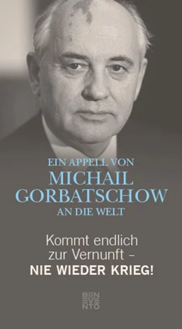 Abbildung von Gorbatschow | Kommt endlich zur Vernunft - Nie wieder Krieg! | 1. Auflage | 2017 | beck-shop.de