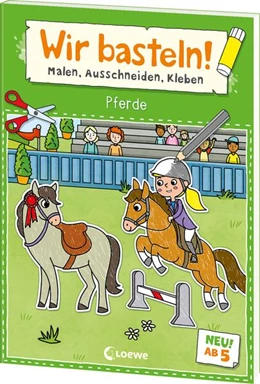 Abbildung von Loewe Kreativ | Wir basteln! ab 5 Jahren - Malen, Ausschneiden, Kleben - Pferde | 1. Auflage | 2024 | beck-shop.de