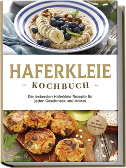 Abbildung von Schilling | Haferkleie Kochbuch: Die leckersten Haferkleie Rezepte für jeden Geschmack und Anlass - inkl. Brot-, Beauty- & Fitnessrezepten | 1. Auflage | 2024 | beck-shop.de
