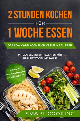 Abbildung von Cooking | 2 Stunden kochen für 1 Woche essen: Das Low Carb Kochbuch V2 für Meal Prep - mit 200 leckeren Rezepten für Berufstätige und Faule inklusive Wochenplaner und Nachtischrezepte | 1. Auflage | 2024 | beck-shop.de