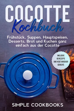 Abbildung von Cookbooks | Cocotte Kochbuch: Frühstück, Suppen, Hauptspeisen, Desserts, Brot und Kuchen ganz einfach aus der Cocotte - Inklusive 60 Rezepte und vegetarischer Gerichte | 1. Auflage | 2024 | beck-shop.de