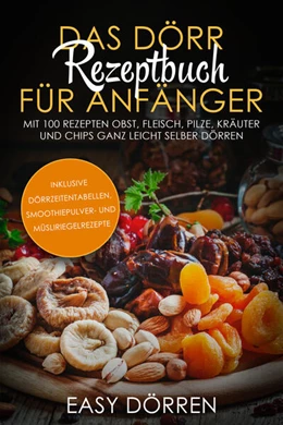 Abbildung von Dörren | Das Dörr Rezeptbuch für Anfänger: Mit 100 Rezepten Obst, Fleisch, Pilze, Kräuter und Chips ganz leicht selber dörren - inklusive Dörrzeitentabellen, Smoothiepulver- und Müsliriegelrezepte | 1. Auflage | 2024 | beck-shop.de