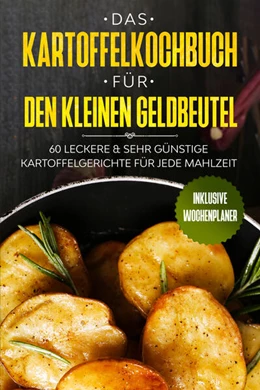 Abbildung von Kochen | Das Kartoffelkochbuch für den kleinen Geldbeutel: 60 leckere & sehr günstige Kartoffelgerichte für jede Mahlzeit - Inklusive Wochenplaner | 1. Auflage | 2024 | beck-shop.de