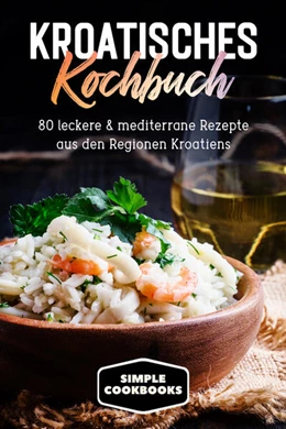 Abbildung von Cookbooks | Kroatisches Kochbuch: 80 leckere & mediterrane Rezepte aus den Regionen Kroatiens | 1. Auflage | 2024 | beck-shop.de