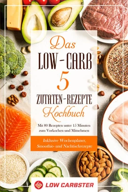 Abbildung von Carbster | Das Low-Carb 5 Zutaten-Rezepte Kochbuch: Mit 80 Rezepten unter 15 Minuten zum Vorkochen und Mitnehmen - Inklusive Wochenplaner, Smoothie- und Nachtischrezepte | 1. Auflage | 2024 | beck-shop.de