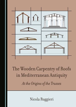 Abbildung von Ruggieri | The Wooden Carpentry of Roofs in Mediterranean Antiquity | 1. Auflage | 2024 | beck-shop.de