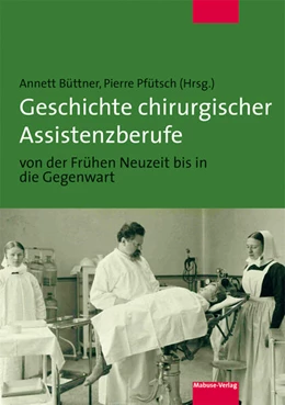 Abbildung von Büttner / Pfütsch | Geschichte chirurgischer Assistenzberufe von der Frühen Neuzeit bis in die Gegenwart | 1. Auflage | 2020 | beck-shop.de