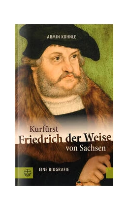 Abbildung von Kohnle | Kurfürst Friedrich der Weise von Sachsen (1463-1525) | 1. Auflage | 2024 | beck-shop.de