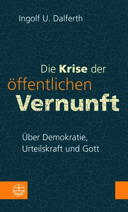 Abbildung von Dalferth | Die Krise der öffentlichen Vernunft. Über Demokratie, Urteilskraft und Gott | 1. Auflage | 2022 | beck-shop.de