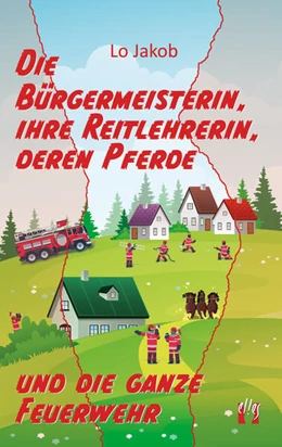 Abbildung von Jakob | Die Bürgermeisterin, ihre Reitlehrerin, deren Pferde und die ganze Feuerwehr | 1. Auflage | 2022 | beck-shop.de