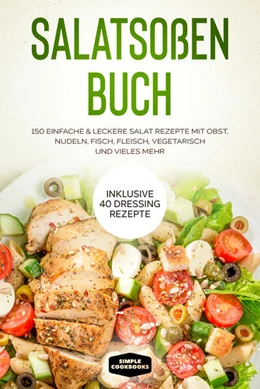 Abbildung von Cookbooks | Salatsoßen Buch: 150 einfache & leckere Salat Rezepte mit Obst, Nudeln, Fisch, Fleisch, vegetarisch und vieles mehr - Inklusive 40 Dressing Rezepte | 1. Auflage | 2024 | beck-shop.de