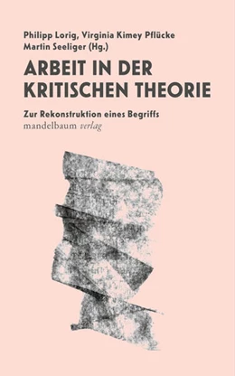 Abbildung von Lorig / Pflücke | Arbeit in der Kritischen Theorie | 1. Auflage | 2024 | beck-shop.de