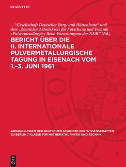 Abbildung von ¿Gesellschaft Deutscher Berg- und Hüttenleute¿ und dem ¿Zentralen Arbeitskreis für Forschung und Tec | Bericht über die II. Internationale Pulvermetallurgische Tagung in Eisenach vom 1.¿3. Juni 1961 | 1. Auflage | 1962 | beck-shop.de