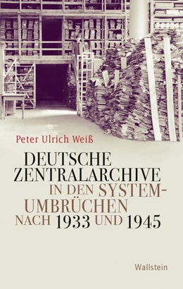 Abbildung von Weiß | Deutsche Zentralarchive in den Systemumbrüchen nach 1933 und 1945 | 1. Auflage | 2022 | beck-shop.de