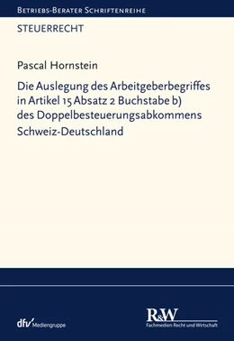 Abbildung von Hornstein | Die Auslegung des Arbeitgeberbegriffes in Artikel 15 Absatz 2 Buchstabe b) des Doppelbesteuerungsabkommens Schweiz-Deutschland | 1. Auflage | 2023 | beck-shop.de
