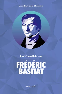 Abbildung von Bastiat | Grundlagen der Ökonomie: Das Wesentliche von Frédéric Bastiat | 1. Auflage | 2023 | beck-shop.de