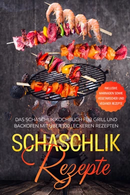 Abbildung von Jansen | Schaschlik Rezepte: Das Schaschlik Kochbuch für Grill und Backofen mit über 100 leckeren Rezepten - Inklusive Marinaden sowie vegetarischer und veganer Rezepte | 1. Auflage | 2024 | beck-shop.de