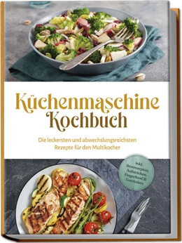 Abbildung von Knaust | Küchenmaschine Kochbuch: Die leckersten und abwechslungsreichsten Rezepte für den Multikocher - inkl. Brotrezepten, Aufstrichen, Fingerfood & Getränken | 1. Auflage | 2024 | beck-shop.de