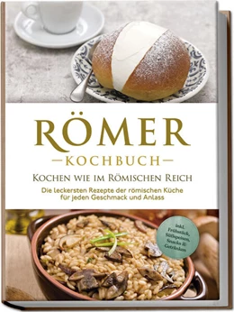 Abbildung von Drescher | Römer Kochbuch - Kochen wie im Römischen Reich : Die leckersten Rezepte der römischen Küche für jeden Geschmack und Anlass - inkl. Frühstück, Süßspeisen, Snacks & Getränken | 1. Auflage | 2024 | beck-shop.de