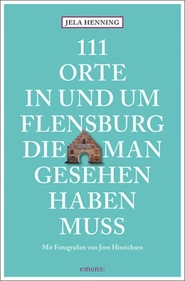 Abbildung von Henning | 111 Orte in und um Flensburg, die man gesehen haben muss | 1. Auflage | 2024 | beck-shop.de