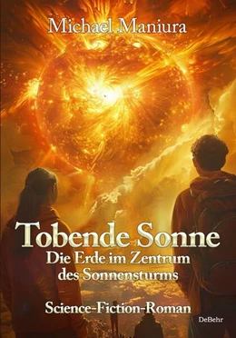 Abbildung von Maniura | Tobende Sonne - Die Erde im Zentrum des Sonnensturms - Science Fiction-Roman | 1. Auflage | 2024 | beck-shop.de