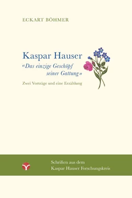Abbildung von Böhmer / Herausgegeben vom Kaspar Hauser Forschungskreis im Karl König Institut | Kaspar Hauser - Das einzige Geschöpf seiner Gattung | 1. Auflage | 2024 | beck-shop.de