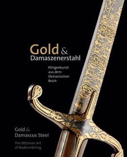 Abbildung von Kunstsammlungen der Veste Coburg / Augustin | Gold & Damaszenerstahl - Klingenkunst aus dem Osmanischen Reich / Gold & Damascus Steel - The Ottoman Art of Bladesmithing | 1. Auflage | 2024 | beck-shop.de