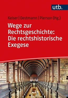 Abbildung von Keiser / Oestmann | Wege zur Rechtsgeschichte: Die rechtshistorische Exegese | 1. Auflage | 2023 | beck-shop.de