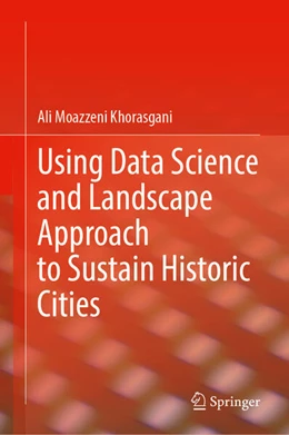 Abbildung von Moazzeni Khorasgani | Using Data Science and Landscape Approach to Sustain Historic Cities | 1. Auflage | 2024 | beck-shop.de