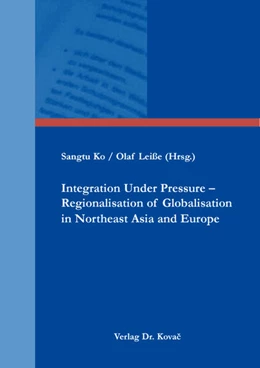 Abbildung von Ko / Leiße | Integration Under Pressure – Regionalisation of Globalisation in Northeast Asia and Europe | 1. Auflage | 2024 | 61 | beck-shop.de