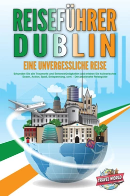 Abbildung von World | REISEFÜHRER DUBLIN - Eine unvergessliche Reise: Erkunden Sie alle Traumorte und Sehenswürdigkeiten und erleben Sie kulinarisches Essen, Action, Spaß, Entspannung, uvm. - Der praxisnahe Reiseguide | 1. Auflage | 2024 | beck-shop.de