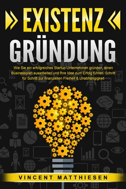 Abbildung von Matthiesen | EXISTENZGRÜNDUNG: Wie Sie ein erfolgreiches Startup Unternehmen gründen, einen Businessplan ausarbeiten und Ihre Idee zum Erfolg führen. Schritt für Schritt zur finanziellen Freiheit & Unabhängigkeit | 1. Auflage | 2024 | beck-shop.de