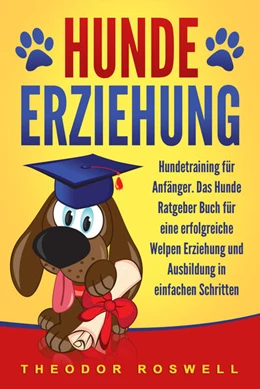 Abbildung von Roswell | Hundeerziehung: Hundetraining für Anfänger - Das Hunde Ratgeber Buch für eine erfolgreiche Welpen Erziehung und Ausbildung in einfachen Schritten | 1. Auflage | 2024 | beck-shop.de