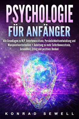 Abbildung von Sewell | Psychologie für Anfänger: Alle Grundlagen zu NLP, Unterbewusstsein, Persönlichkeitsentwicklung und Manipulationstechniken +Anleitung zu mehr Selbstbewusstsein, Gesundheit, Erfolg und positives Denken | 1. Auflage | 2024 | beck-shop.de