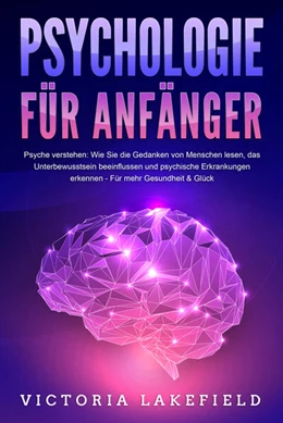 Abbildung von Lakefield | PSYCHOLOGIE FÜR ANFÄNGER - Psyche verstehen: Wie Sie die Gedanken von Menschen lesen, das Unterbewusstsein beeinflussen und psychische Erkrankungen erkennen - Für mehr Gesundheit & Glück | 1. Auflage | 2024 | beck-shop.de