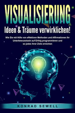 Abbildung von Sewell | VISUALISIERUNG - Ideen & Träume verwirklichen!: Wie Sie mit Hilfe von effektiven Techniken und Affirmationen Ihr Unterbewusstsein auf Erfolg programmieren und so jedes Ihrer Ziele erreichen | 1. Auflage | 2024 | beck-shop.de