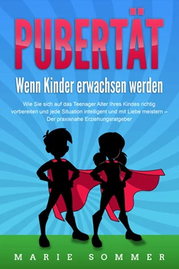 Abbildung von Sommer | PUBERTÄT - Wenn Kinder erwachsen werden: Wie Sie sich auf das Teenager Alter Ihres Kindes richtig vorbereiten und jede Situation intelligent und mit Liebe meistern - Der praxisnahe Erziehungsratgeber | 1. Auflage | 2024 | beck-shop.de