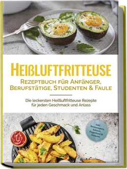Abbildung von Gerber | Heißluftfritteuse Rezeptbuch für Anfänger, Berufstätige, Studenten & Faule: Die leckersten Heißluftfritteuse Rezepte für jeden Geschmack und Anlass - inkl. Brotrezepten, Salaten, Fingerfood & Desserts | 1. Auflage | 2024 | beck-shop.de
