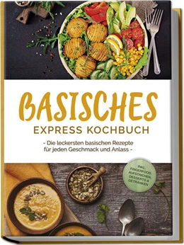 Abbildung von Rüberg | Basisches Express Kochbuch: Die leckersten basischen Rezepte für jeden Geschmack und Anlass - inkl. Fingerfood, Aufstrichen, Desserts & Getränken | 1. Auflage | 2024 | beck-shop.de