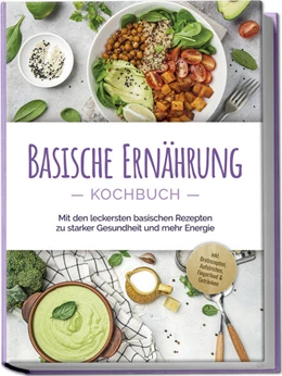 Abbildung von Rüberg | Basische Ernährung Kochbuch: Mit den leckersten basischen Rezepten zu starker Gesundheit und mehr Energie - inkl. Brotrezepten, Aufstrichen, Fingerfood & Getränken | 1. Auflage | 2024 | beck-shop.de