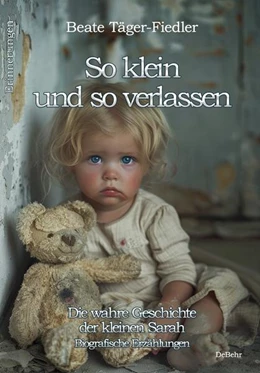 Abbildung von Täger-Fiedler | So klein und so verlassen - Die wahre Geschichte der kleinen Sarah - Erinnerungen - Biografische Erzählungen | 1. Auflage | 2024 | beck-shop.de