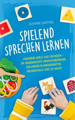 Abbildung von Barting | Spielend Sprechen lernen: Logopädie Spiele und Übungen - die kindgerechte Sprachförderung für Kinder in Kindergarten, Grundschule und zu Hause | 1. Auflage | 2024 | beck-shop.de