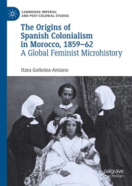 Abbildung von Goikolea-Amiano | The Origins of Spanish Colonialism in Morocco, 1859-62 | 1. Auflage | 2025 | beck-shop.de