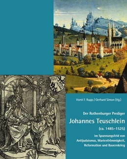 Abbildung von Rupp / Simon | Der Rothenburger Prediger Johannes Teuschlein (ca. 1485-1525) im Spannungsfeld von Antijudaismus, Marienfrömmigkeit, Reformation und Bauernkrieg | 1. Auflage | 2024 | beck-shop.de