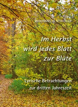 Abbildung von Schneller | Im Herbst wird jedes Blatt zur Blüte - Lyrische Betrachtungen zur dritten Jahreszeit | 1. Auflage | 2024 | beck-shop.de