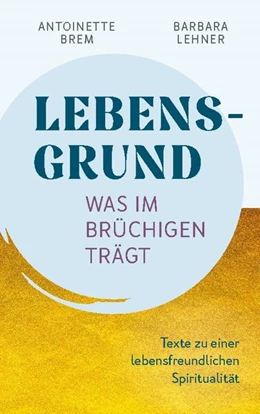 Abbildung von Brem / Lehner | Lebensgrund - Was im Brüchigen trägt | 1. Auflage | 2024 | beck-shop.de